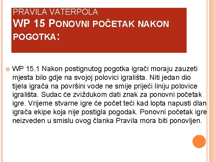 PRAVILA VATERPOLA WP 15 PONOVNI POČETAK NAKON POGOTKA: WP 15. 1 Nakon postignutog pogotka