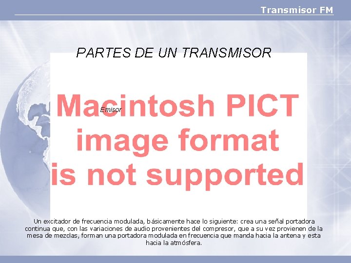 Transmisor FM PARTES DE UN TRANSMISOR Emisor Un excitador de frecuencia modulada, básicamente hace