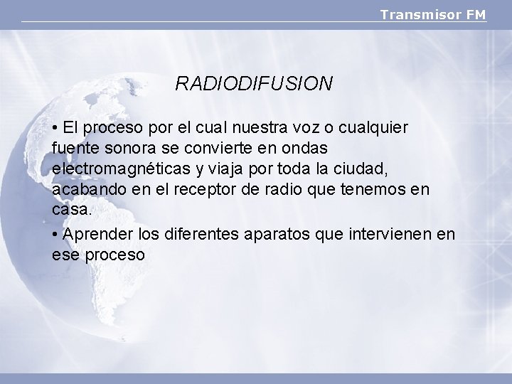 Transmisor FM RADIODIFUSION • El proceso por el cual nuestra voz o cualquier fuente