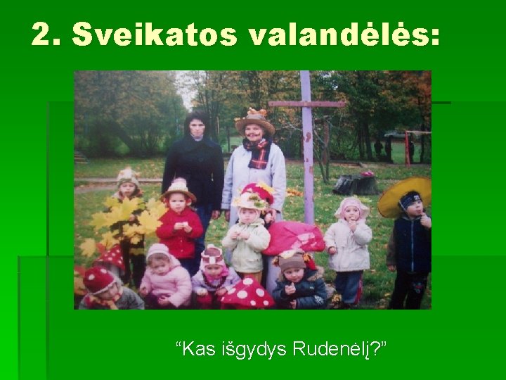 2. Sveikatos valandėlės: “Kas išgydys Rudenėlį? ” 