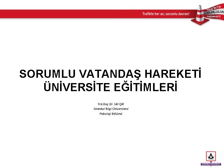 SORUMLU VATANDAŞ HAREKETİ ÜNİVERSİTE EĞİTİMLERİ Yrd. Doç. Dr. İdil IŞIK İstanbul Bilgi Üniversitesi Psikoloji