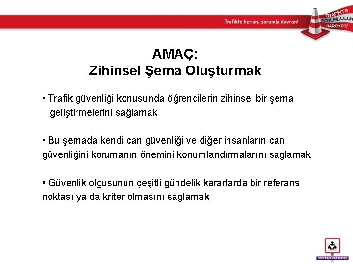 AMAÇ: Zihinsel Şema Oluşturmak • Trafik güvenliği konusunda öğrencilerin zihinsel bir şema geliştirmelerini sağlamak