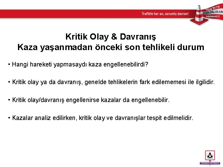 Kritik Olay & Davranış Kaza yaşanmadan önceki son tehlikeli durum • Hangi hareketi yapmasaydı