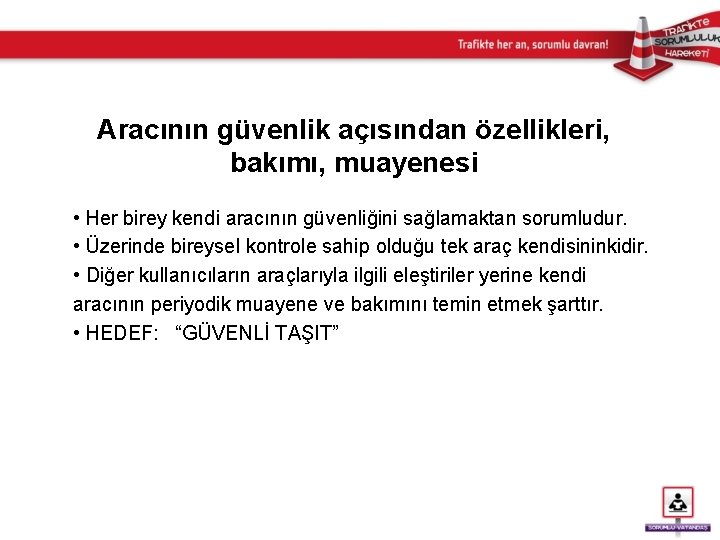 Aracının güvenlik açısından özellikleri, bakımı, muayenesi • Her birey kendi aracının güvenliğini sağlamaktan sorumludur.