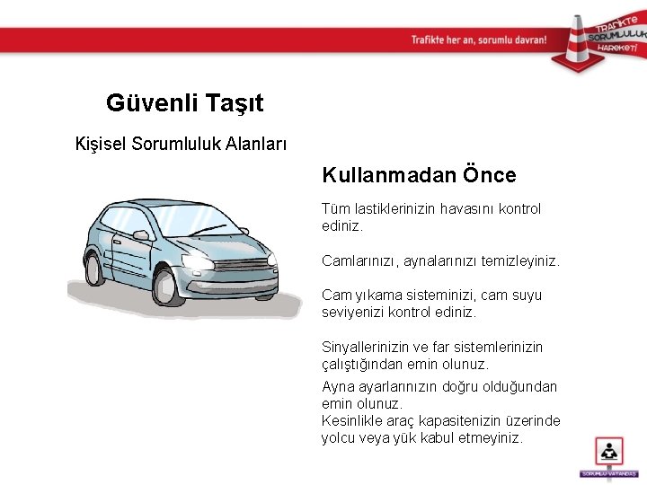 Güvenli Taşıt Kişisel Sorumluluk Alanları Kullanmadan Önce Tüm lastiklerinizin havasını kontrol ediniz. Camlarınızı, aynalarınızı