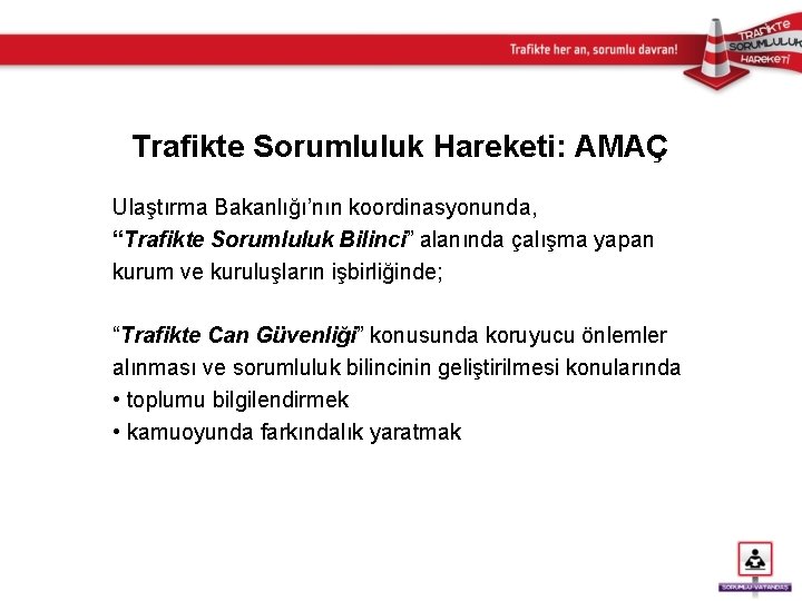 Trafikte Sorumluluk Hareketi: AMAÇ Ulaştırma Bakanlığı’nın koordinasyonunda, “Trafikte Sorumluluk Bilinci” alanında çalışma yapan kurum