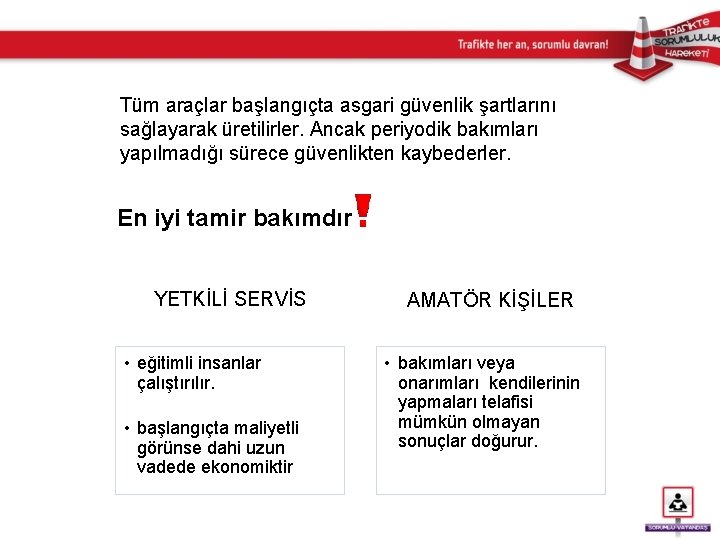 Tüm araçlar başlangıçta asgari güvenlik şartlarını sağlayarak üretilirler. Ancak periyodik bakımları yapılmadığı sürece güvenlikten