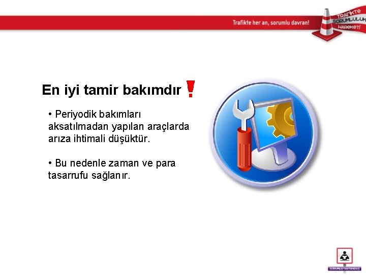 En iyi tamir bakımdır • Periyodik bakımları aksatılmadan yapılan araçlarda arıza ihtimali düşüktür. •