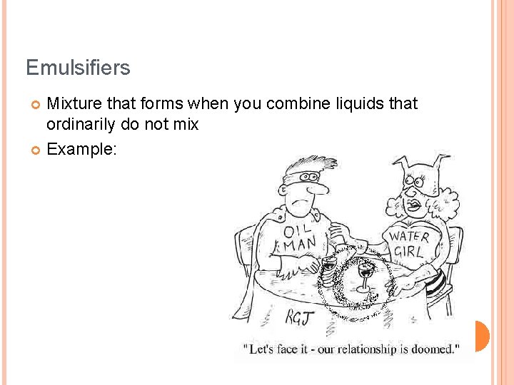 Emulsifiers Mixture that forms when you combine liquids that ordinarily do not mix Example: