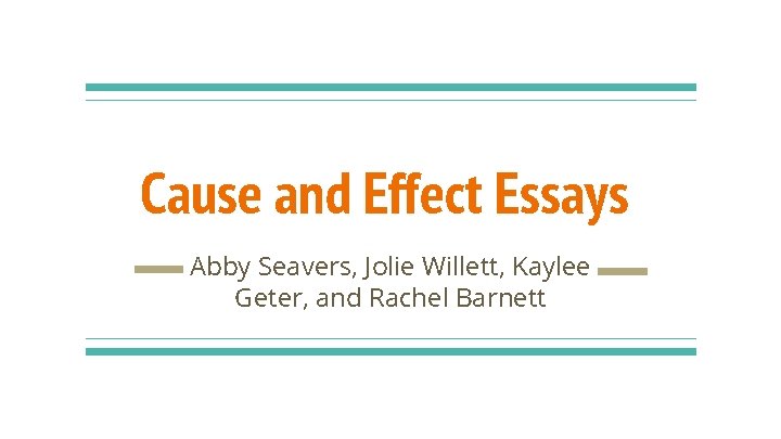 Cause and Effect Essays Abby Seavers, Jolie Willett, Kaylee Geter, and Rachel Barnett 