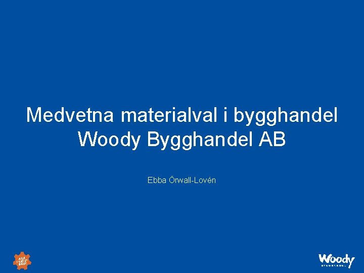Medvetna materialval i bygghandel Woody Bygghandel AB Ebba Örwall-Lovén 