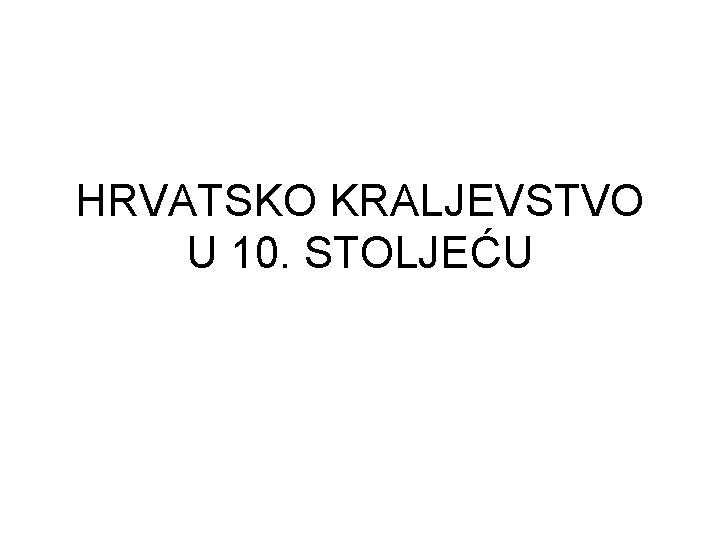 HRVATSKO KRALJEVSTVO U 10. STOLJEĆU 