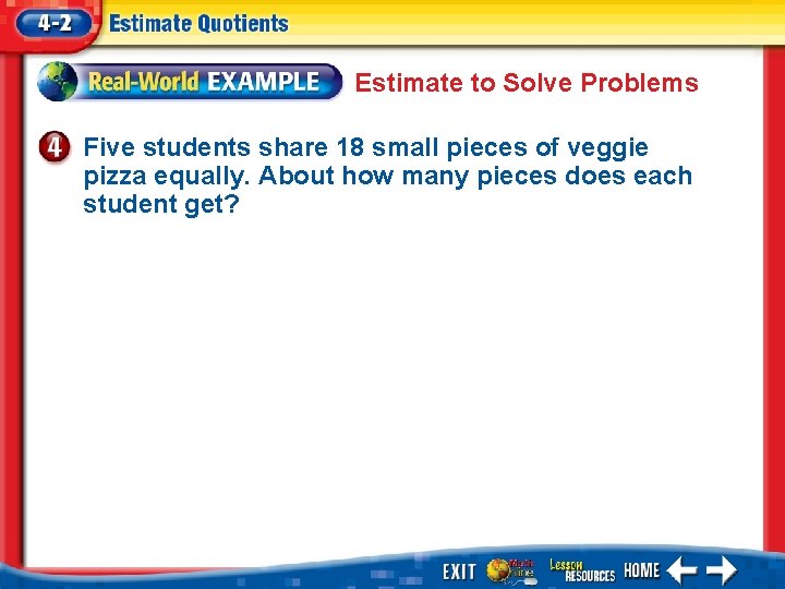 Estimate to Solve Problems Five students share 18 small pieces of veggie pizza equally.