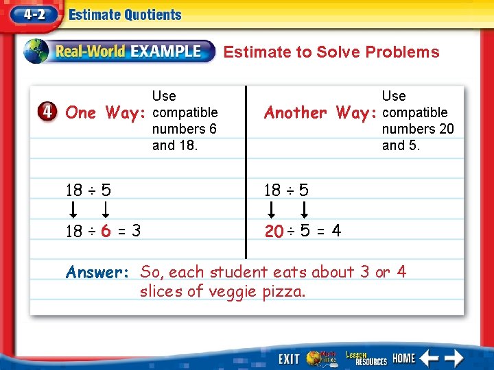 Estimate to Solve Problems One Way: Use compatible numbers 6 and 18. Another Way: