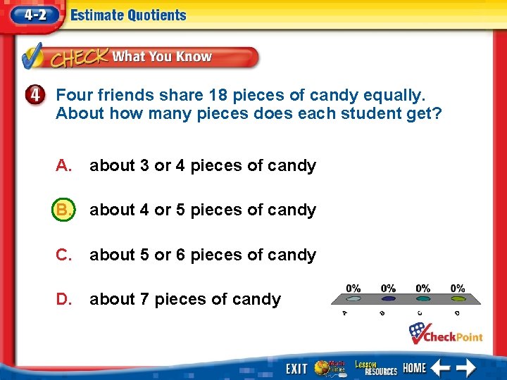 Four friends share 18 pieces of candy equally. About how many pieces does each