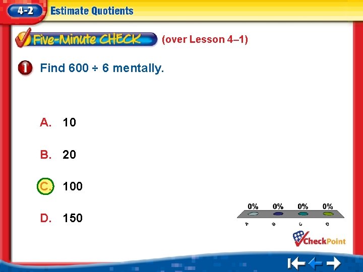 (over Lesson 4– 1) Find 600 ÷ 6 mentally. A. 10 B. 20 C.