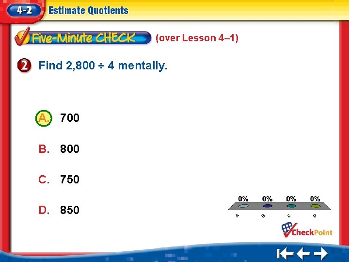 (over Lesson 4– 1) Find 2, 800 ÷ 4 mentally. A. 700 B. 800