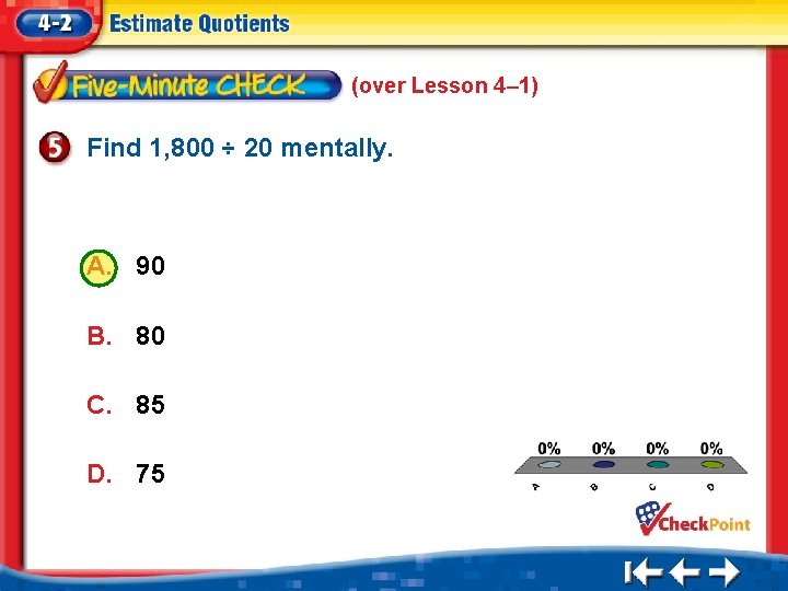 (over Lesson 4– 1) Find 1, 800 ÷ 20 mentally. A. 90 B. 80