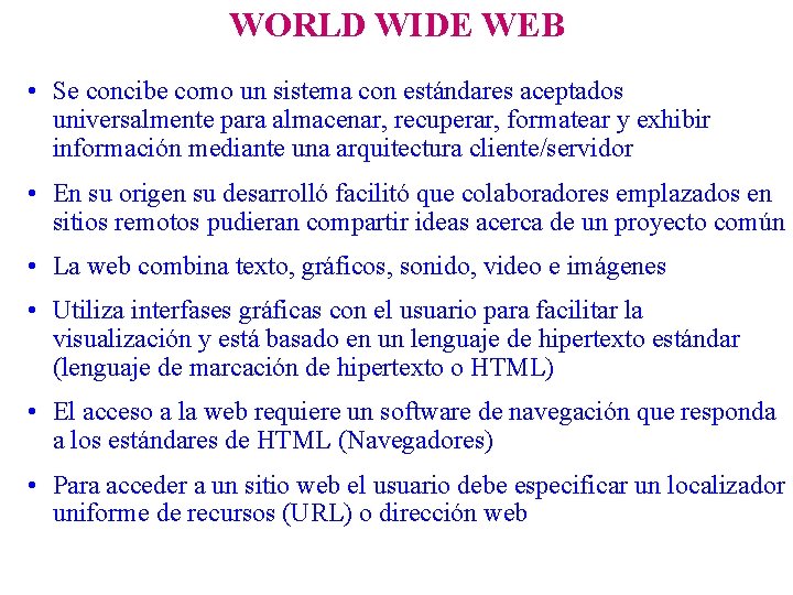 WORLD WIDE WEB • Se concibe como un sistema con estándares aceptados universalmente para