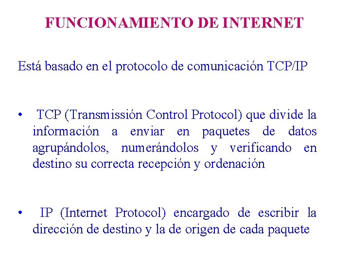 FUNCIONAMIENTO DE INTERNET Está basado en el protocolo de comunicación TCP/IP • TCP (Transmissión