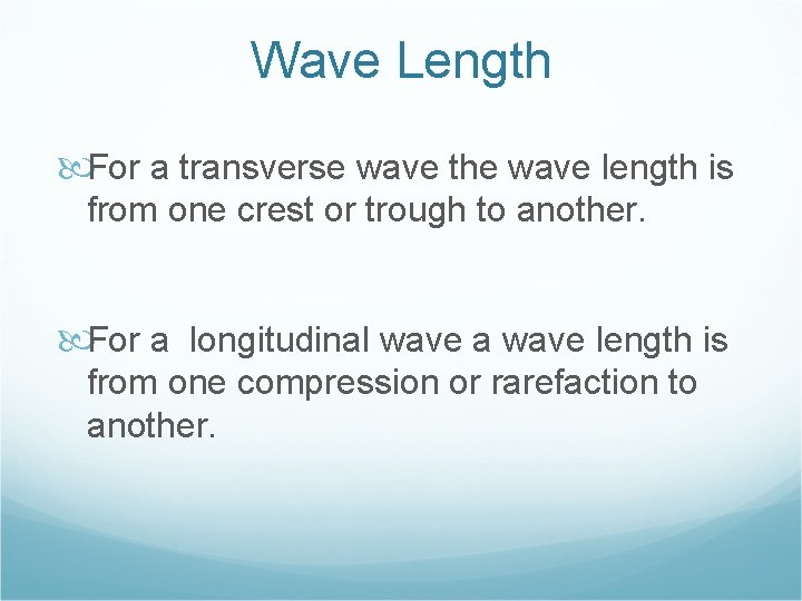 Wave Length For a transverse wave the wave length is from one crest or