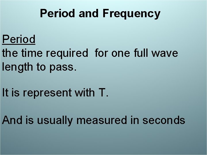 Period and Frequency Period the time required for one full wave length to pass.