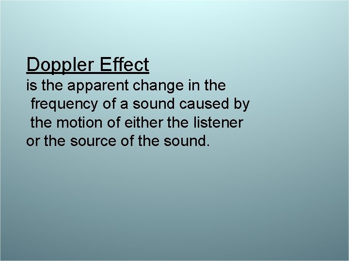 Doppler Effect is the apparent change in the frequency of a sound caused by