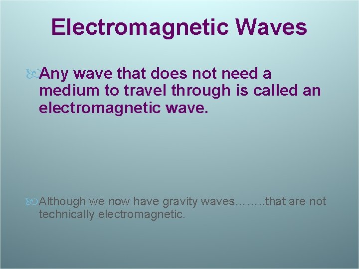 Electromagnetic Waves Any wave that does not need a medium to travel through is