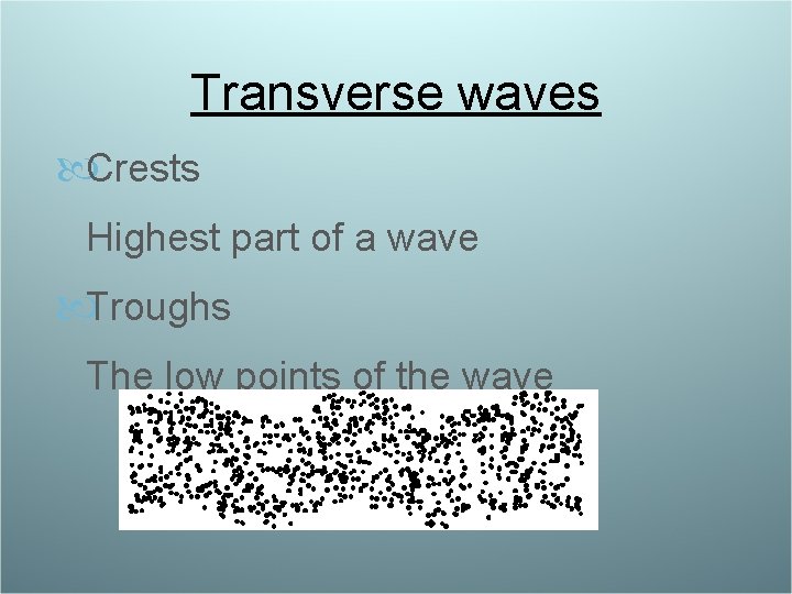 Transverse waves Crests Highest part of a wave Troughs The low points of the