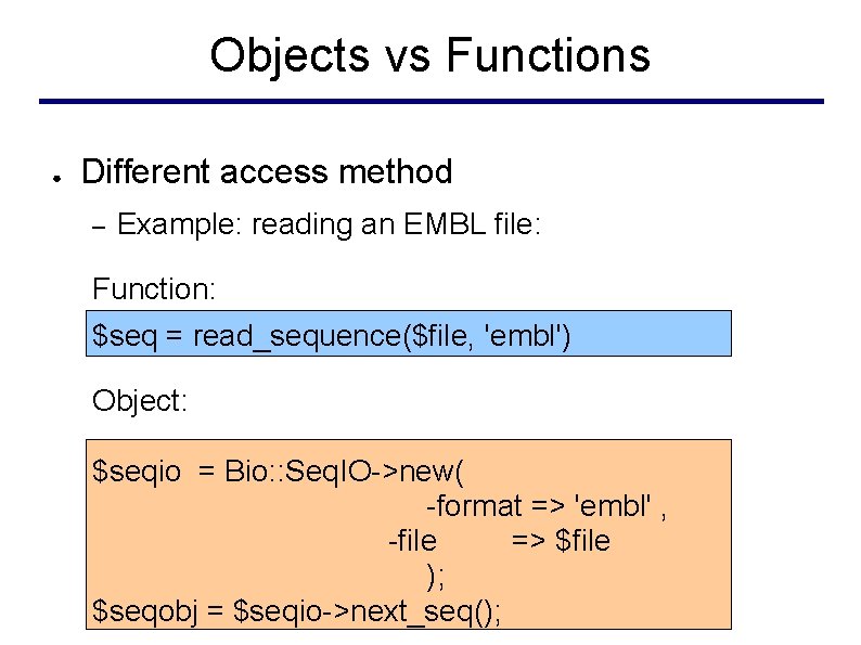 Objects vs Functions ● Different access method – Example: reading an EMBL file: Function: