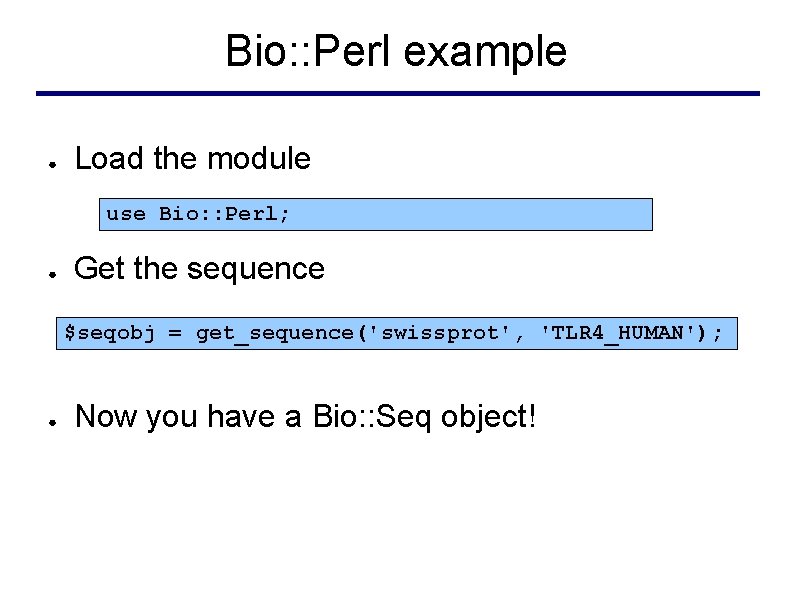 Bio: : Perl example ● Load the module use Bio: : Perl; ● Get