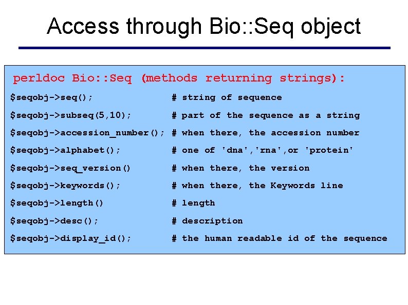 Access through Bio: : Seq object perldoc Bio: : Seq (methods returning strings): $seqobj->seq();