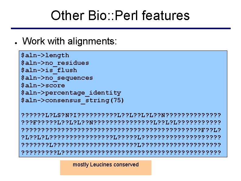 Other Bio: : Perl features ● Work with alignments: $aln->length $aln->no_residues $aln->is_flush $aln->no_sequences $aln->score