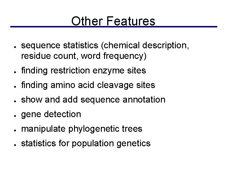 Other Features ● sequence statistics (chemical description, residue count, word frequency) ● finding restriction