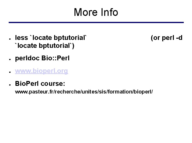 More Info ● less `locate bptutorial`) ● perldoc Bio: : Perl ● www. bioperl.