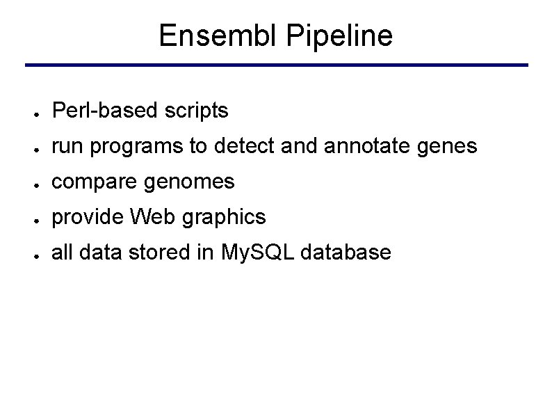 Ensembl Pipeline ● Perl-based scripts ● run programs to detect and annotate genes ●