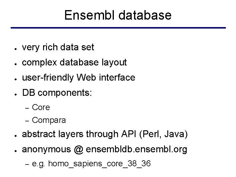 Ensembl database ● very rich data set ● complex database layout ● user-friendly Web