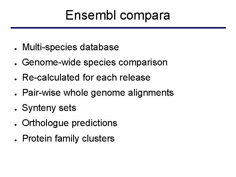 Ensembl compara ● Multi-species database ● Genome-wide species comparison ● Re-calculated for each release