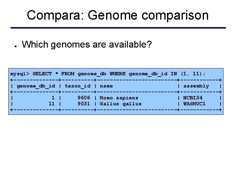 Compara: Genome comparison ● Which genomes are available? mysql> SELECT * FROM genome_db WHERE