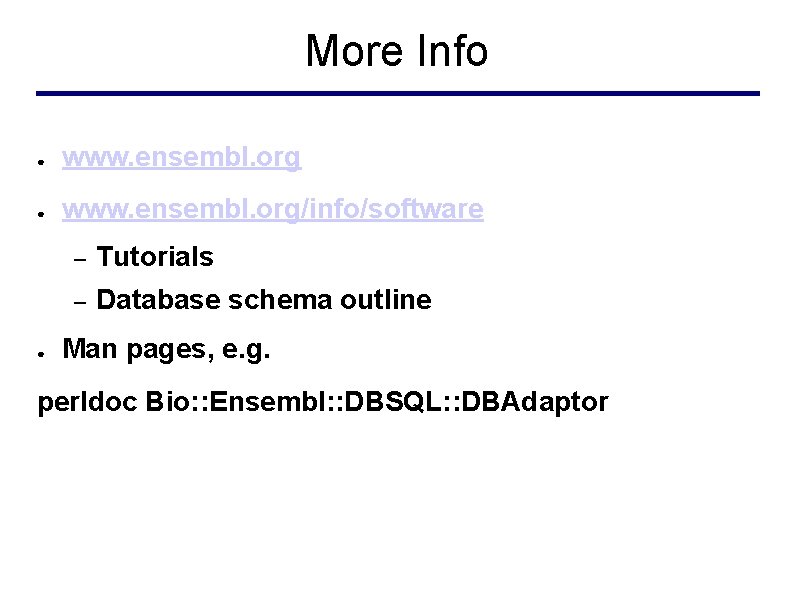 More Info ● www. ensembl. org/info/software ● – Tutorials – Database schema outline Man