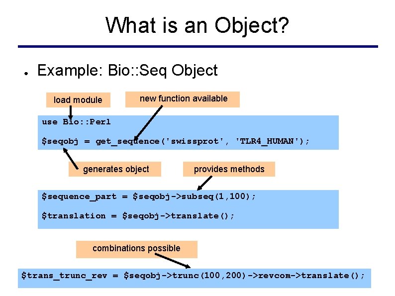 What is an Object? ● Example: Bio: : Seq Object load module new function