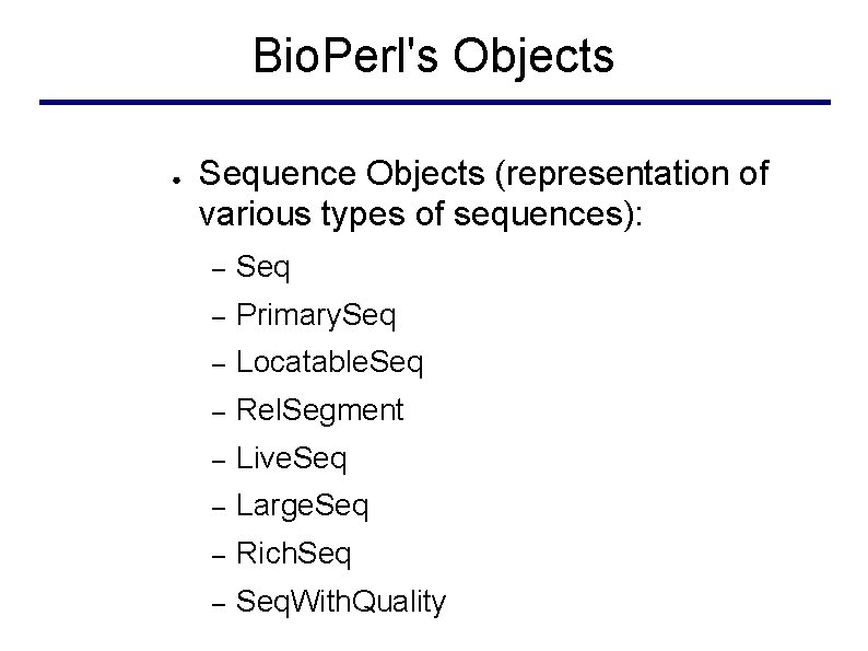 Bio. Perl's Objects ● Sequence Objects (representation of various types of sequences): – Seq
