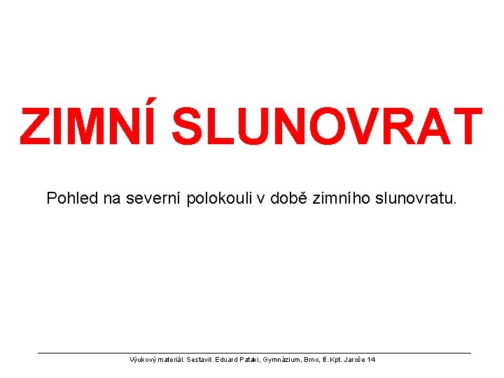 ZIMNÍ SLUNOVRAT Pohled na severní polokouli v době zimního slunovratu. Výukový materiál. Sestavil: Eduard