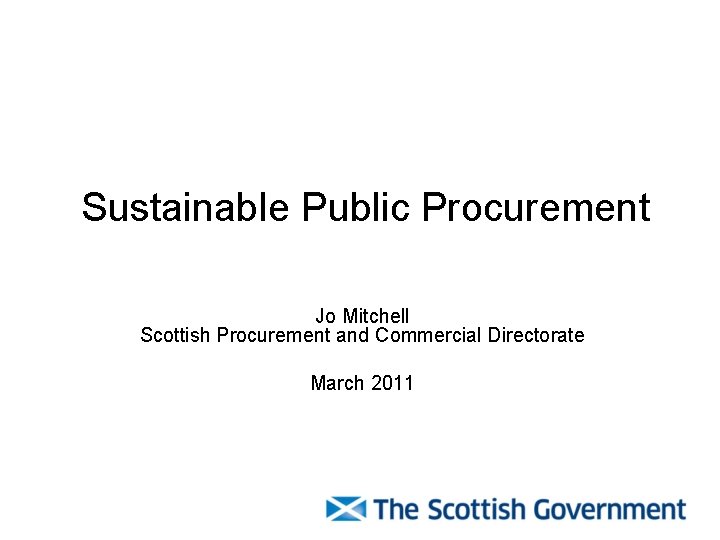  Sustainable Public Procurement Jo Mitchell Scottish Procurement and Commercial Directorate March 2011 