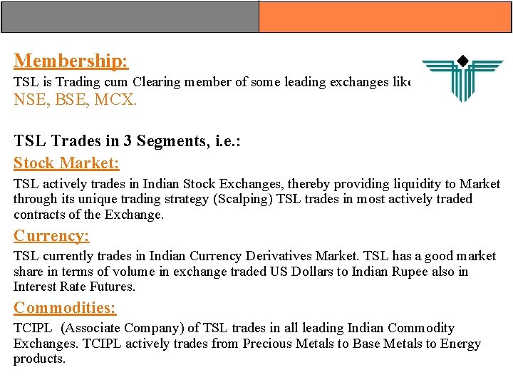 Membership: TSL is Trading cum Clearing member of some leading exchanges like; NSE, BSE, Membership: TSL is Trading cum Clearing member of some leading exchanges like; NSE, BSE,