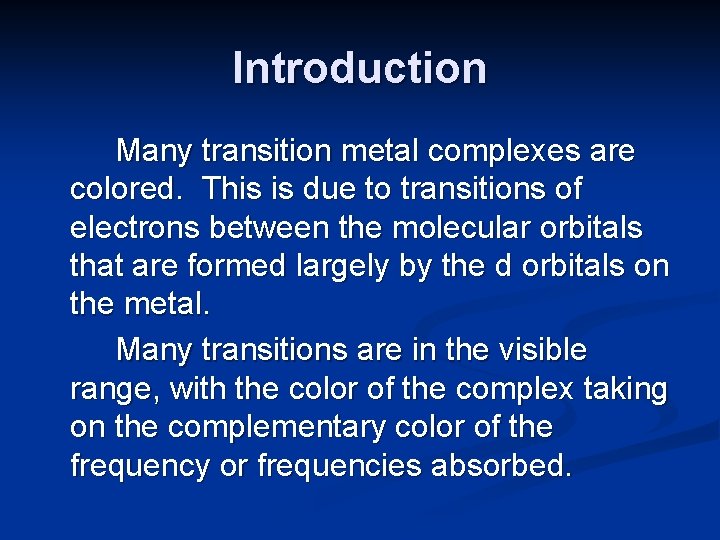 Introduction Many transition metal complexes are colored. This is due to transitions of electrons