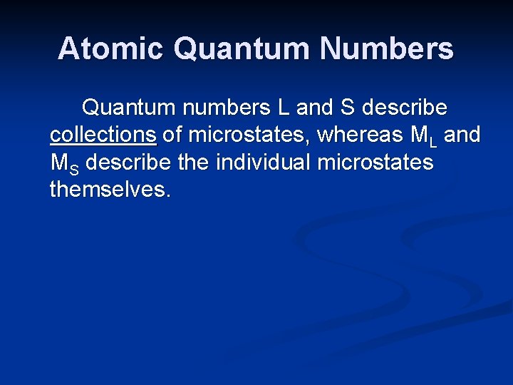 Atomic Quantum Numbers Quantum numbers L and S describe collections of microstates, whereas ML