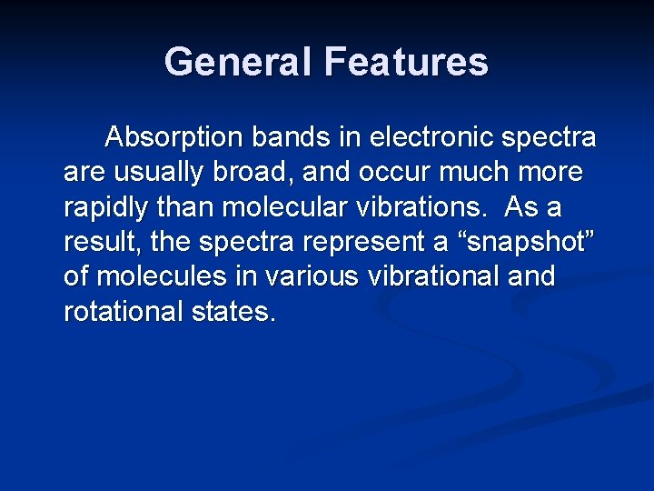 General Features Absorption bands in electronic spectra are usually broad, and occur much more