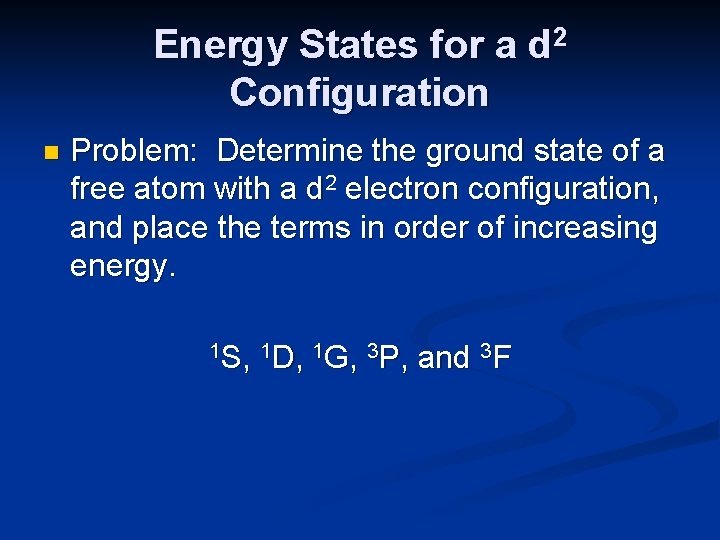 Energy States for a d 2 Configuration n Problem: Determine the ground state of