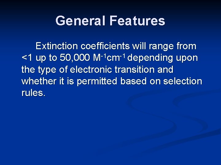 General Features Extinction coefficients will range from <1 up to 50, 000 M-1 cm-1